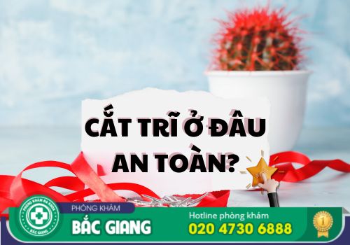 Cắt trĩ ở đâu là an toàn và nhanh chóng